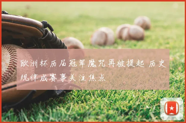 欧洲杯历届冠军魔咒再被提起 历史规律成赛事关注焦点