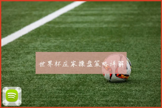 世界杯庄家操盘策略详解