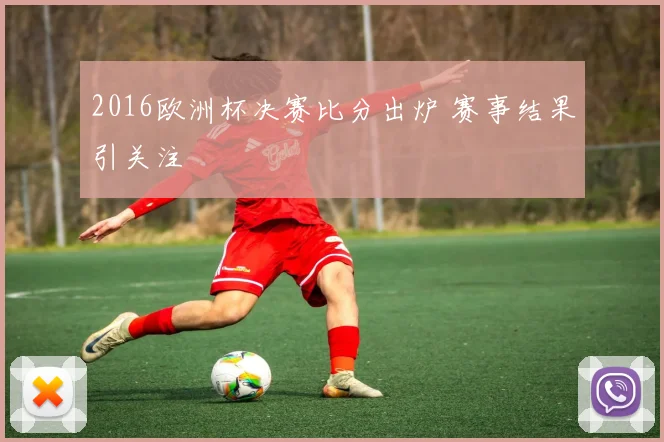 2016欧洲杯决赛比分出炉 赛事结果引关注